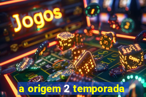 a origem 2 temporada